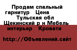 Продам спальный гарнитур › Цена ­ 1 200 - Тульская обл., Щекинский р-н Мебель, интерьер » Кровати   